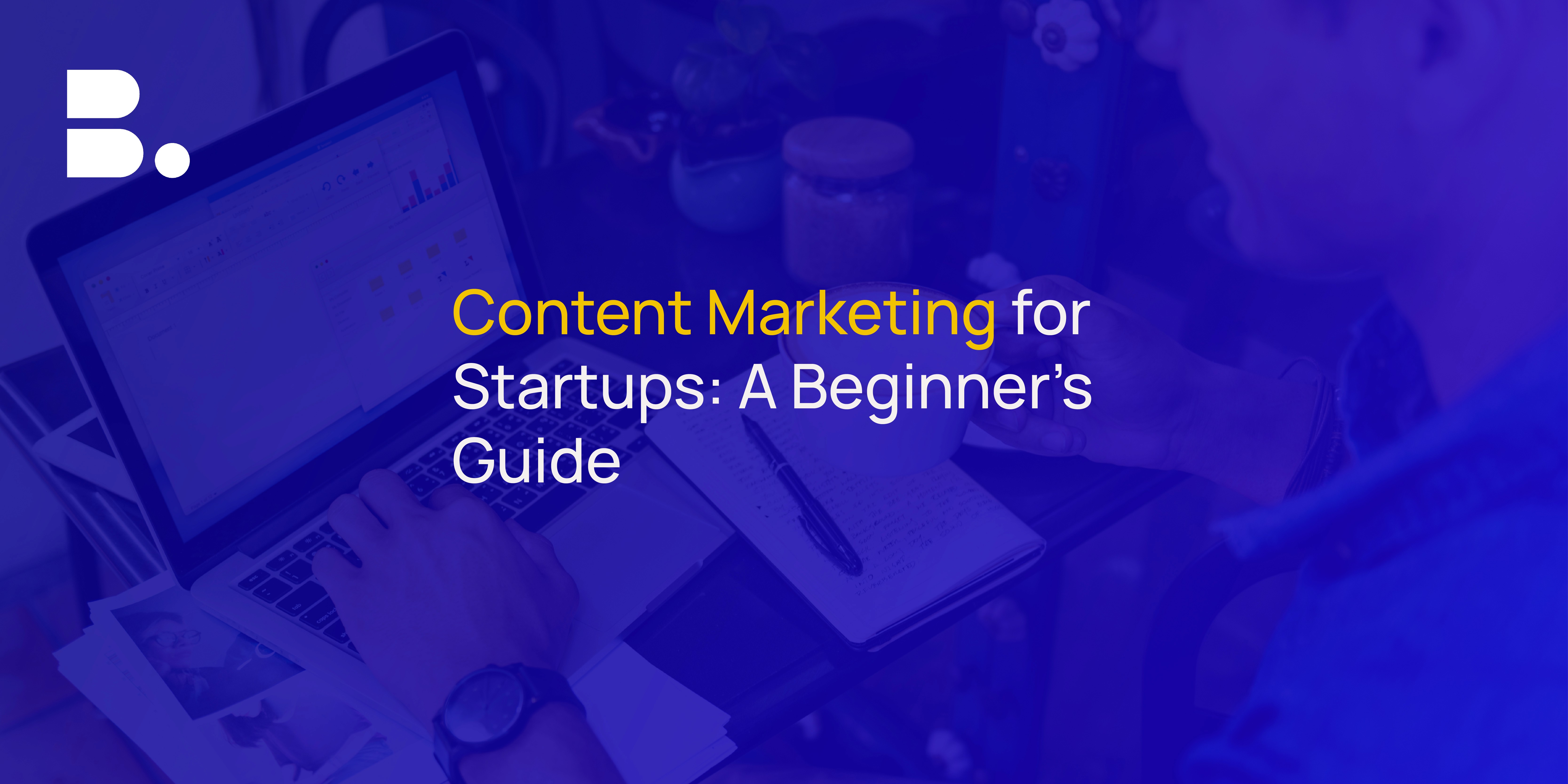 Content Marketing for Startups: A Beginner's Guide