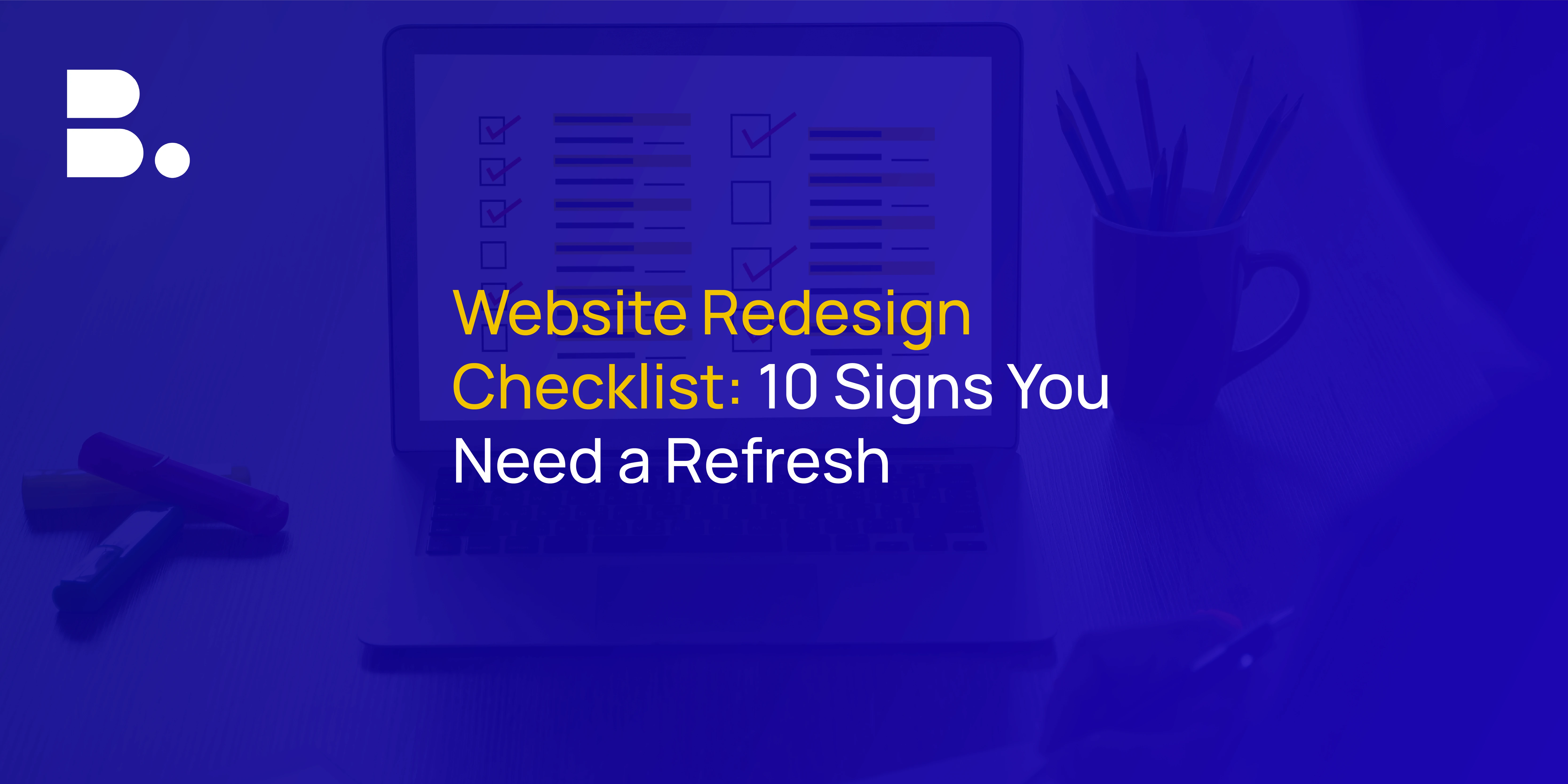 Website Redesign Checklist: 10 Signs You Need a Refresh in 2025