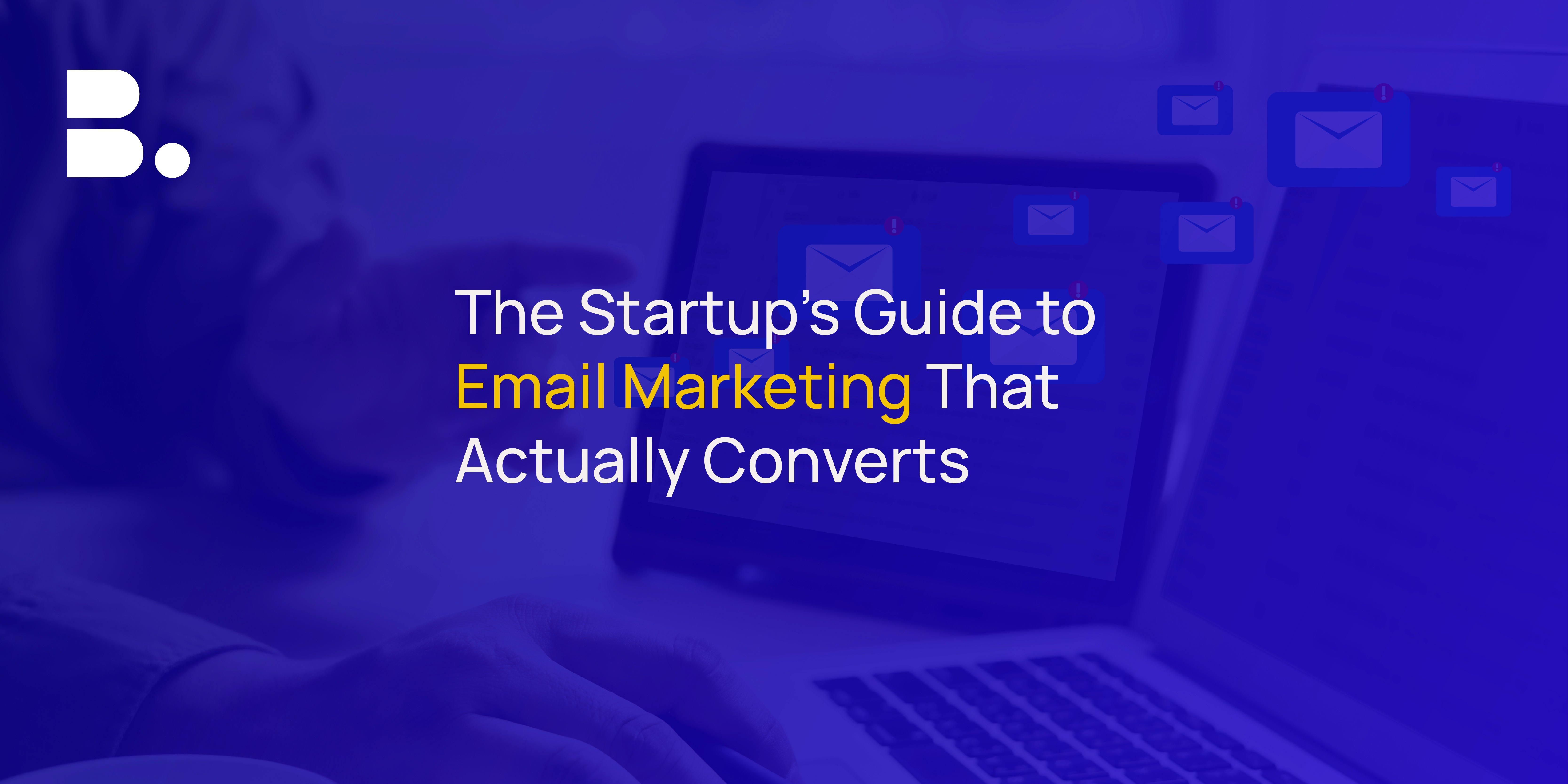 The Startup's Guide to Email Marketing That Actually Converts