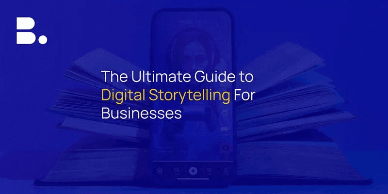 The Ultimate Guide to Digital Storytelling For Businesses