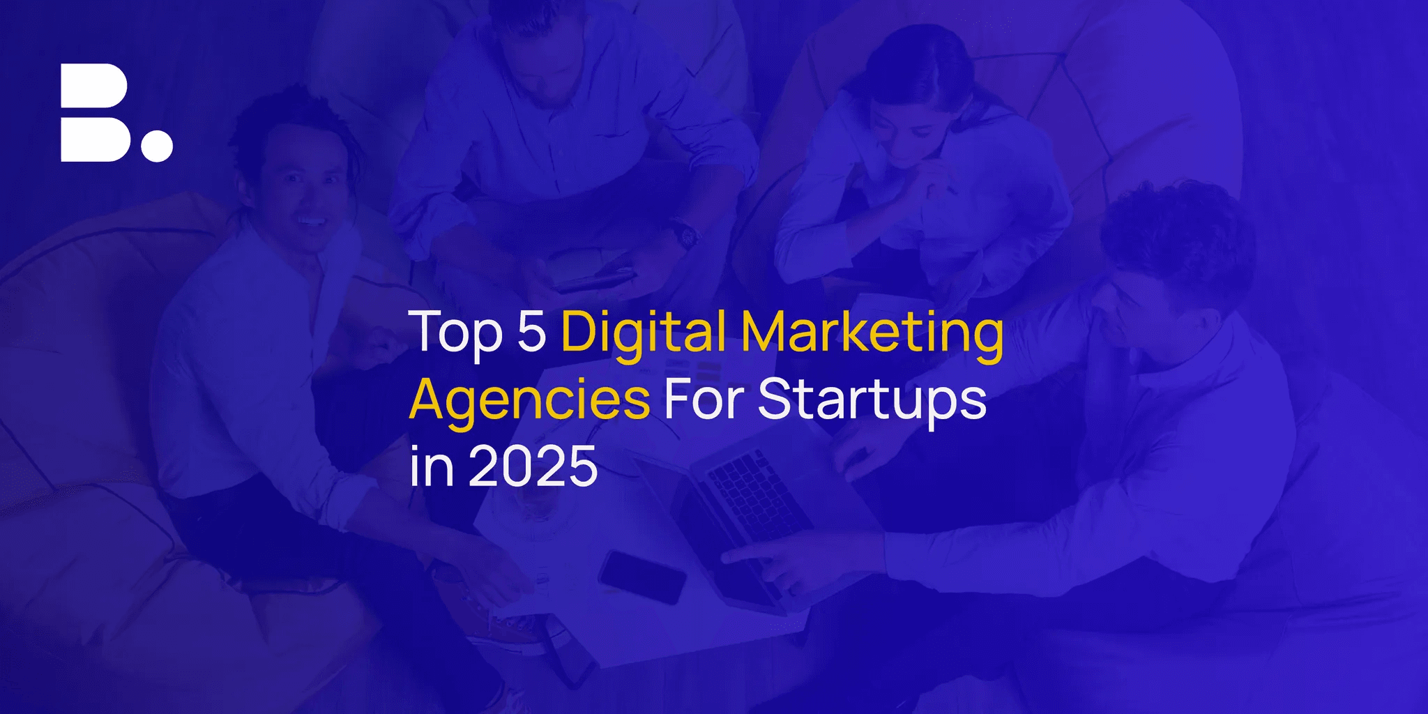 Top 5 Digital Marketing Agency For Startups in 2025