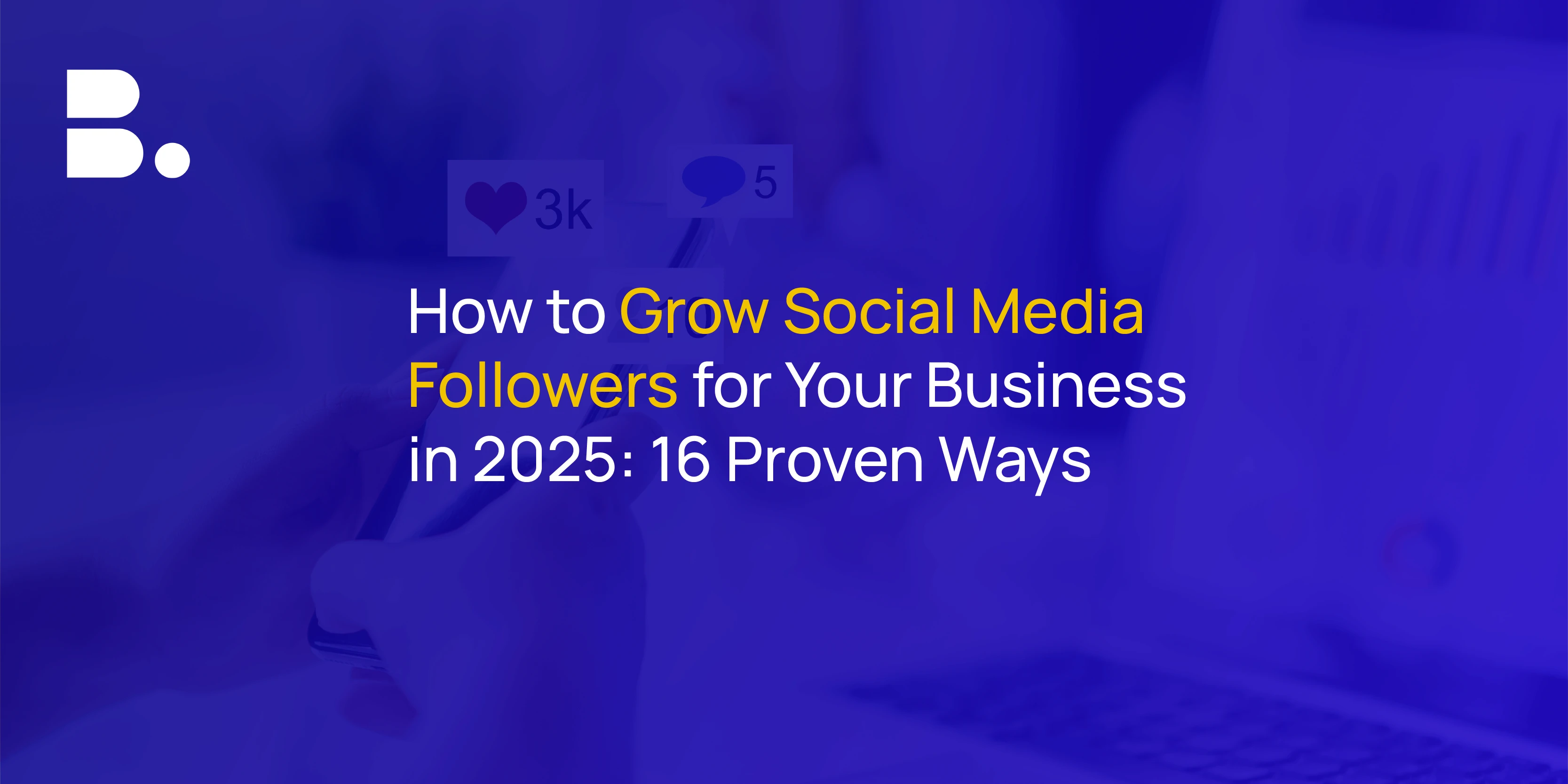 How to Grow Social Media Followers for Your Business in 2025