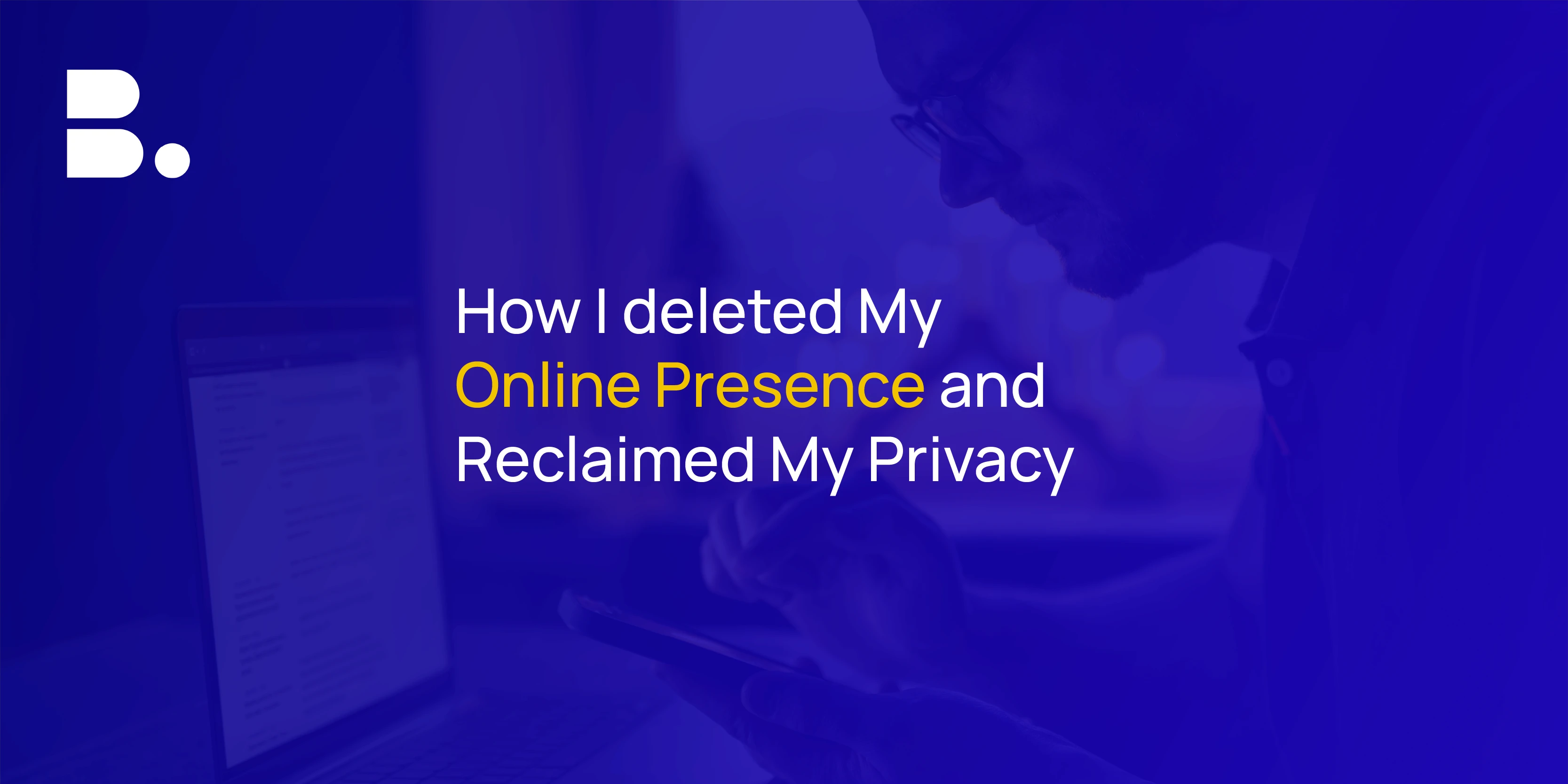 How to Delete Your Online Presence in 2025 (Step-by-Step Guide)